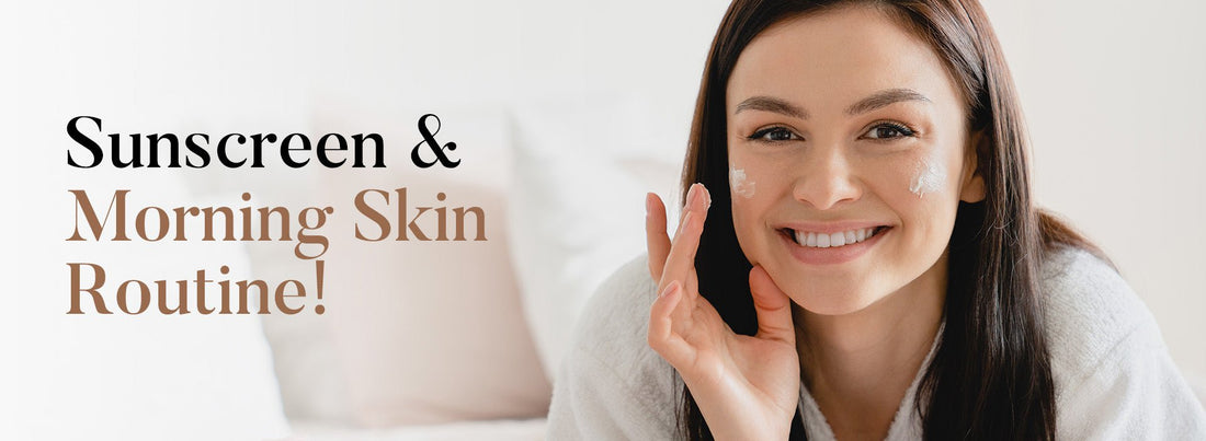 All you must know about Sunscreen and Morning Skin Routine!