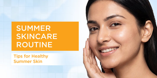 Summer Skincare Routine: Tips for Healthy Summer Skin